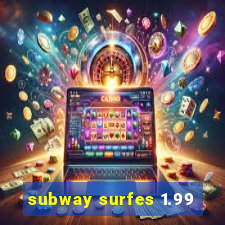 subway surfes 1.99